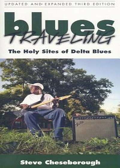 Blues Traveling: The Holy Sites of Delta Blues, Paperback