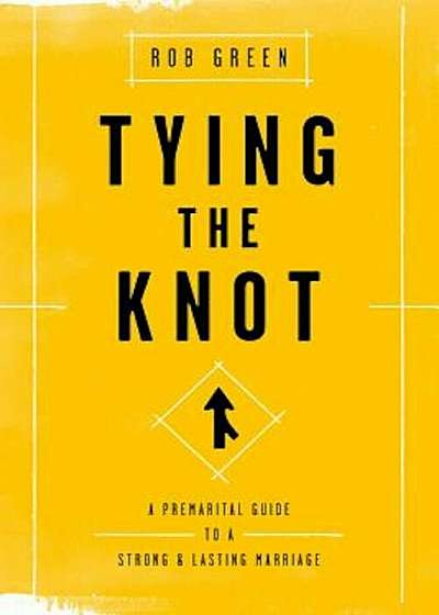 Coperta cărții Tying the Knot: A Premarital Guide to a Strong and Lasting Marriage, Paperback