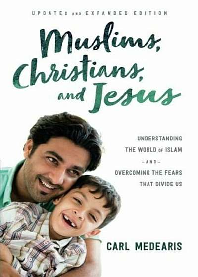 Muslims, Christians, and Jesus: Understanding the World of Islam and Overcoming the Fears That Divide Us, Paperback