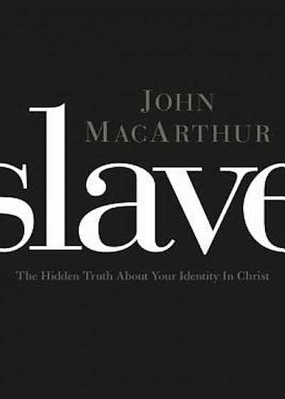 Slave: The Hidden Truth about Your Identity in Christ, Paperback