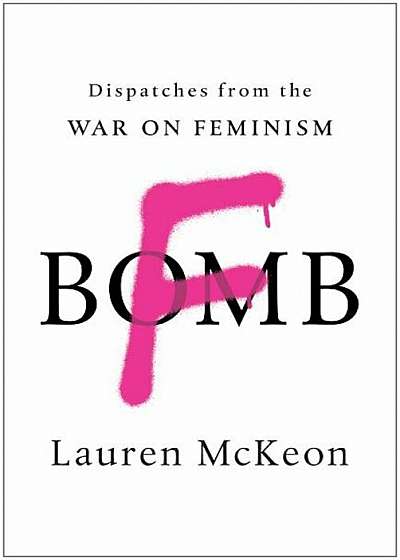 F-Bomb: Dispatches from the War on Feminism, Paperback