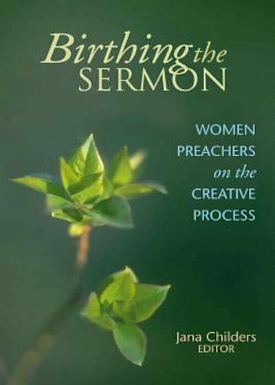 Birthing the Sermon: Women Preachers on the Creative Process, Paperback