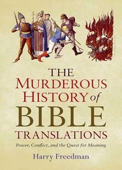 The Murderous History of Bible Translations: Power, Conflict, and the Quest for Meaning, Hardcover