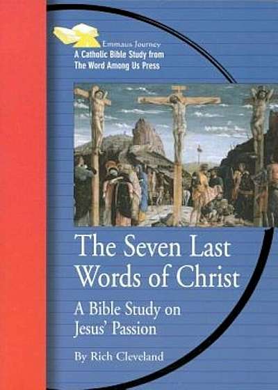 The Seven Last Words of Christ: A Bible Study on Jesus' Passion, Paperback