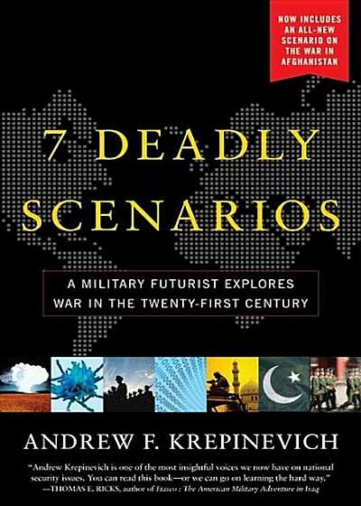 7 Deadly Scenarios: A Military Futurist Explores War in the Twenty-First Century, Paperback