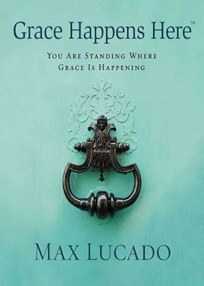 Grace Happens Here: You Are Standing Where Grace Is Happening, Hardcover