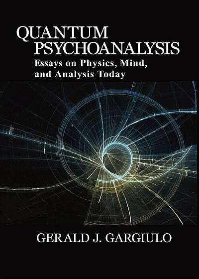 Quantum Psychoanalysis: Essays on Physics, Mind, and Analysis Today, Paperback