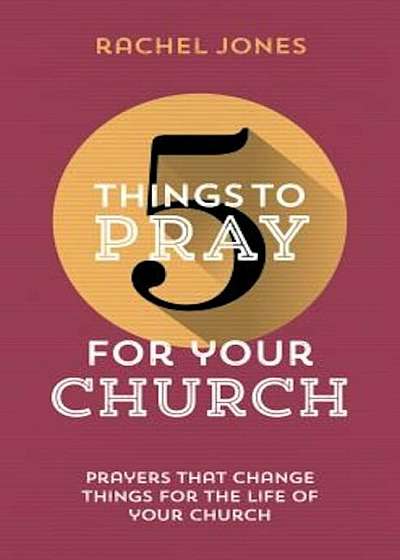 5 Things to Pray for Your Church: Prayers That Change Things for the Life of Your Church, Paperback