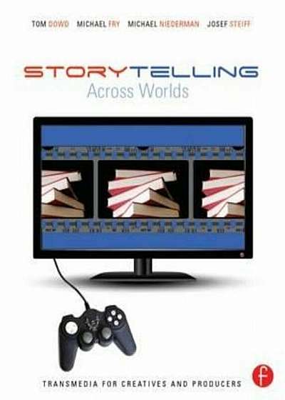 Storytelling Across Worlds: Transmedia for Creatives and Pro, Paperback
