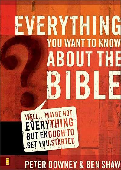 Everything You Want to Know about the Bible: Well...Maybe Not Everything But Enough to Get You Started, Paperback
