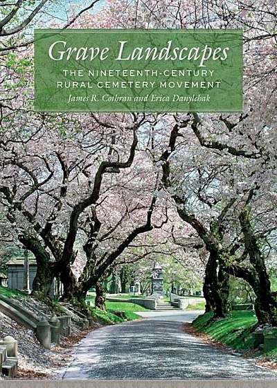 Grave Landscapes: The Nineteenth-Century Rural Cemetery Movement, Hardcover