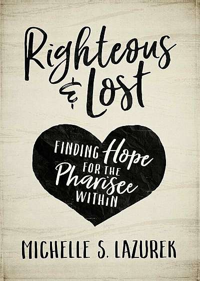 Righteous and Lost: Finding Hope for the Pharisee Within, Paperback