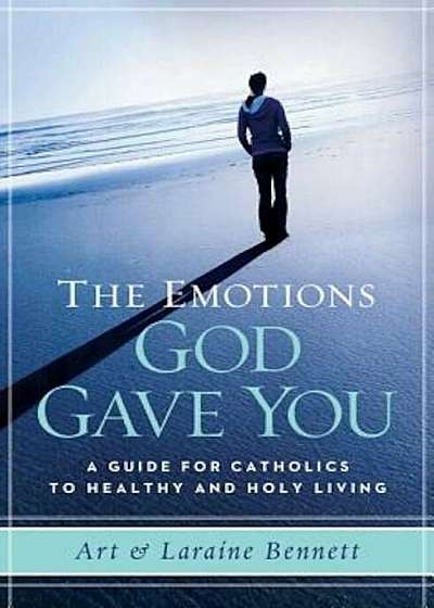 The Emotions God Gave You: A Guide for Catholics to Healthy and Holy Living, Paperback