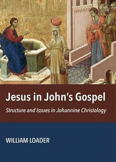 Jesus in John's Gospel: Structure and Issues in Johannine Christology, Paperback