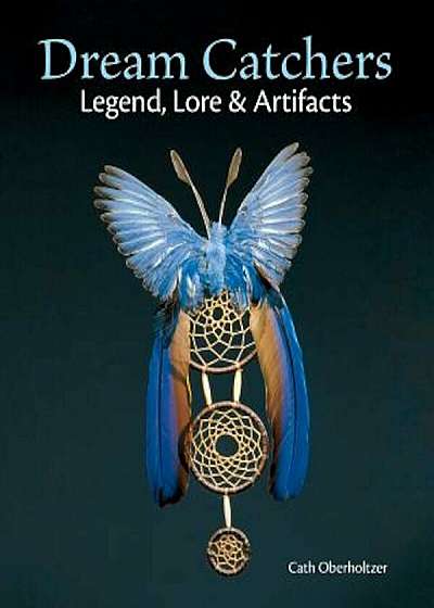 Dream Catchers: Legend, Lore and Artifacts, Paperback