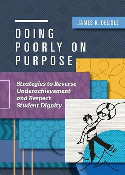 Coperta cărții Doing Poorly on Purpose: Strategies to Reverse Underachievement and Respect Student Dignity, Paperback de James R. Delisle