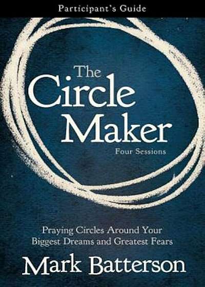 The Circle Maker Participant's Guide: Praying Circles Around Your Biggest Dreams and Greatest Fears, Paperback