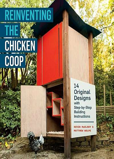 Reinventing the Chicken COOP: 14 Original Designs with Step-By-Step Building Instructions, Paperback