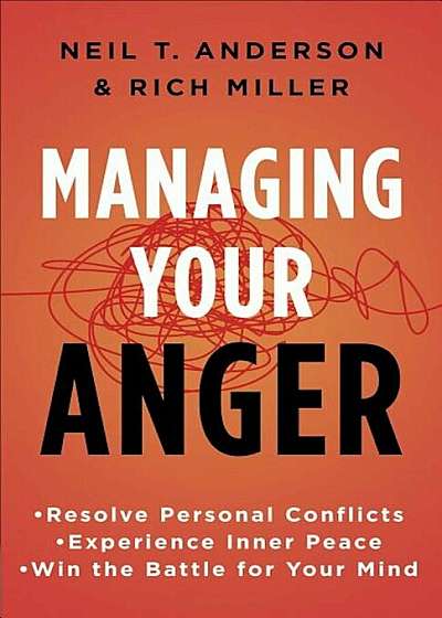 Managing Your Anger: Resolve Personal Conflicts, Experience Inner Peace, and Win the Battle for Your Mind, Paperback
