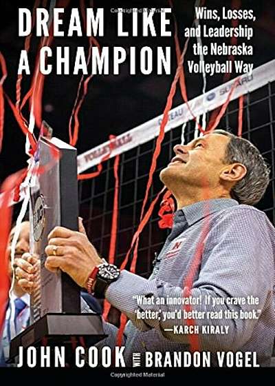 Dream Like a Champion: Wins, Losses, and Leadership the Nebraska Volleyball Way, Hardcover