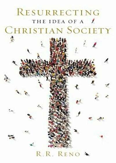 Resurrecting the Idea of a Christian Society, Hardcover