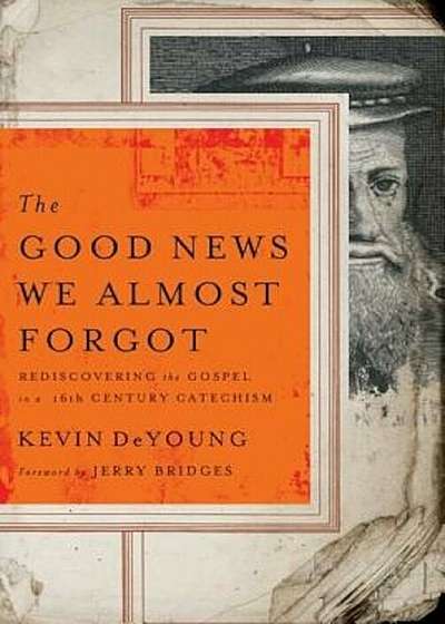 The Good News We Almost Forgot: Rediscovering the Gospel in a 16th Century Catechism, Paperback