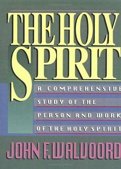 The Holy Spirit: A Comprehensive Study of the Person and Work of the Holy Spirit, Paperback