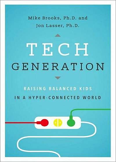 Tech Generation: Raising Balanced Kids in a Hyper-Connected World, Hardcover