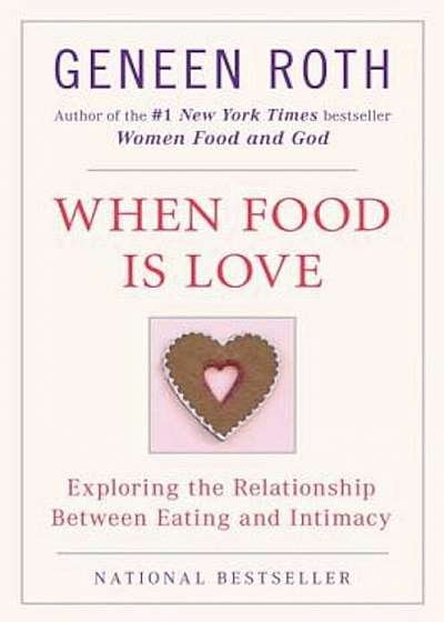 When Food Is Love: Exploring the Relationship Between Eating and Intimacy, Paperback