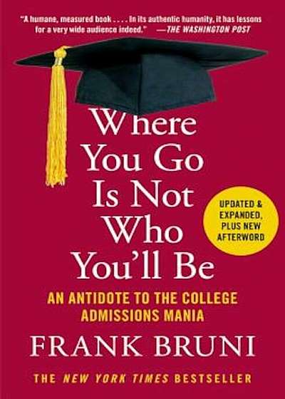 Where You Go Is Not Who You'll Be: An Antidote to the College Admissions Mania, Paperback
