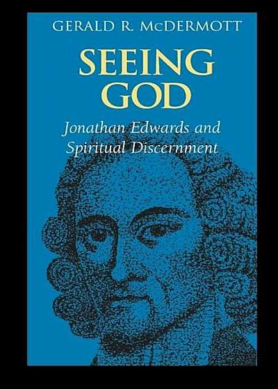 Seeing God: Jonathan Edwards and Spiritual Discernment, Paperback