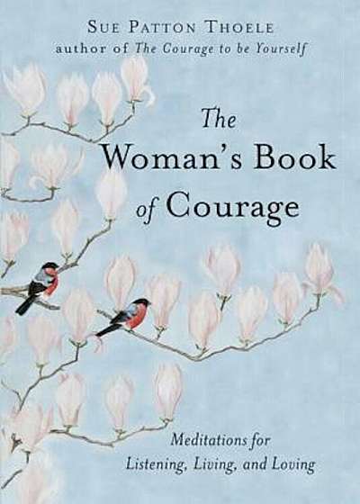 The Woman's Book of Courage: Meditations for Empowerment and Peace of Mind, Paperback