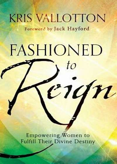 Fashioned to Reign: Empowering Women to Fulfill Their Divine Destiny, Paperback