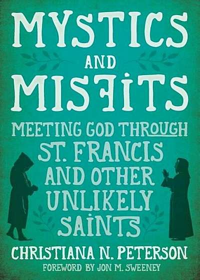 Mystics and Misfits: Meeting God Through St. Francis and Other Unlikely Saints, Paperback