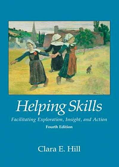Helping Skills: Facilitating Exploration, Insight, and Action, Hardcover