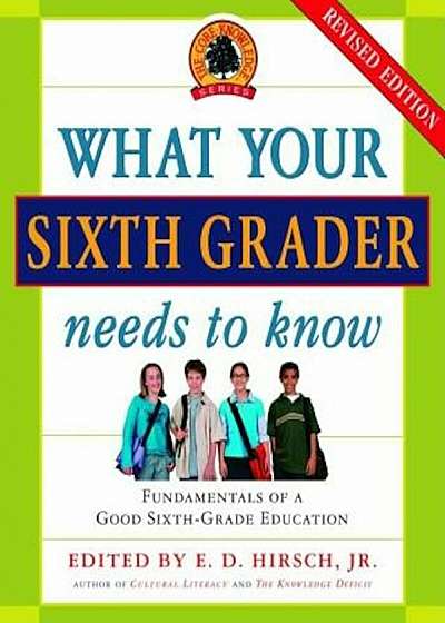 What Your Sixth Grader Needs to Know: Fundamentals of a Good Sixth-Grade Education, Revised Edition, Paperback