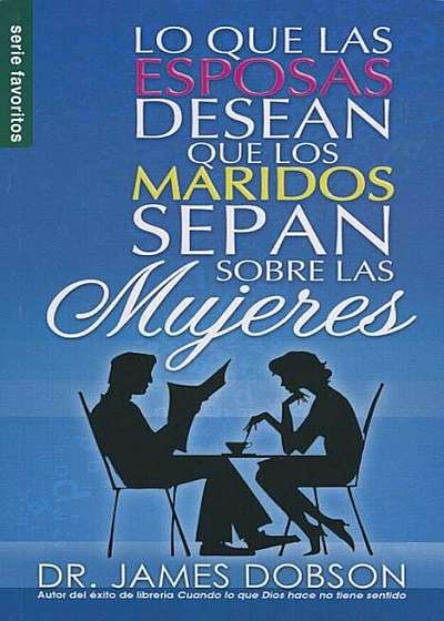 Lo Que las Esposas Desean Que los Maridos Sepan Sobre las Mujeres = What Wives Wish Their Husband Knew about Women, Paperback