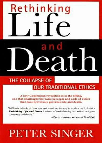 Rethinking Life and Death: The Collapse of Our Traditional Ethics, Paperback