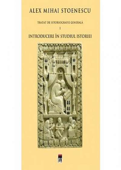 Introducere in studiul istoriei (Tratat de istoriografie vol.1)