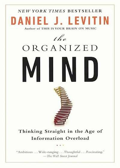 The Organized Mind: Thinking Straight in the Age of Information Overload, Hardcover