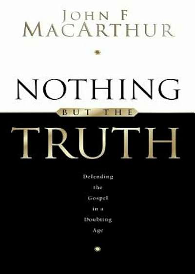 Nothing But the Truth: Upholding the Gospel in a Doubting Age, Paperback
