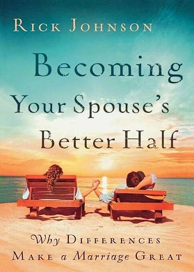 Becoming Your Spouse's Better Half: Why Differences Make a Marriage Great, Paperback