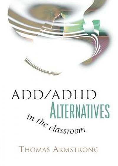 ADD/ADHD Alternatives in the Classroom, Paperback