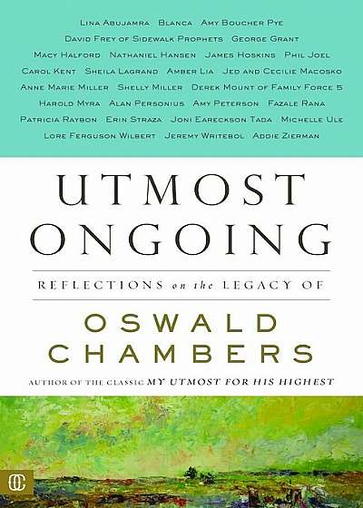 Utmost Ongoing: Reflections on the Legacy of Oswald Chambers, Paperback