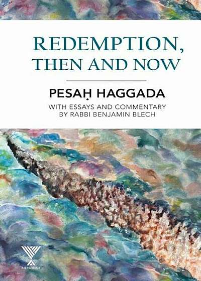 Redemption, Then and Now: Pesah Haggada with Essays and Commentary by Rabbi Benjamin Blech, Hardcover