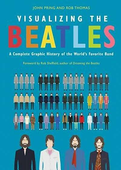 Visualizing the Beatles: A Complete Graphic History of the World's Favorite Band, Hardcover