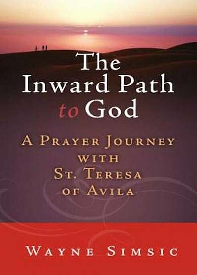 The Inward Path to God: A Prayer Journey with Teresa of Avila, Paperback