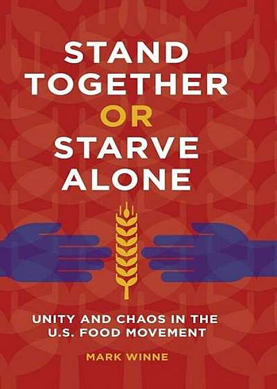 Stand Together or Starve Alone: Unity and Chaos in the U.S. Food Movement, Hardcover