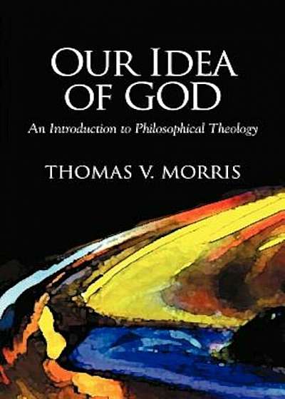 Our Idea of God: An Introduction to Philosophical Theology, Paperback