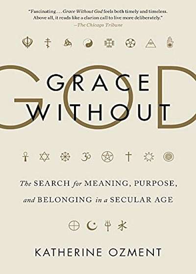 Grace Without God: The Search for Meaning, Purpose, and Belonging in a Secular Age, Paperback